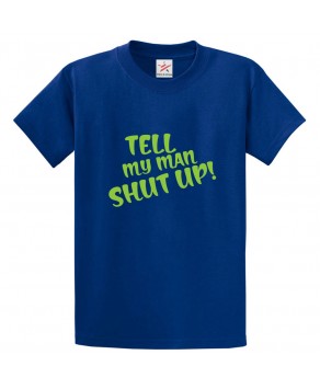 Tell My Man Shut Up Funny Classic Unisex Kids and Adults T-Shirt